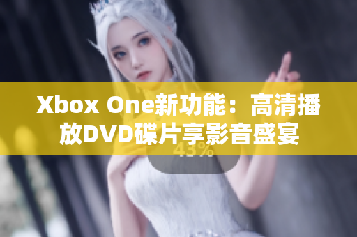 Xbox One新功能：高清播放DVD碟片享影音盛宴