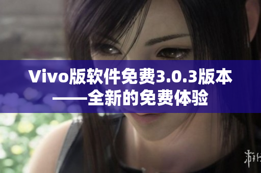 Vivo版软件免费3.0.3版本——全新的免费体验