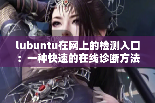 lubuntu在网上的检测入口：一种快速的在线诊断方法