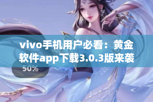 vivo手机用户必看：黄金软件app下载3.0.3版来袭！