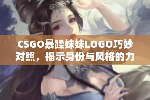 CSGO暴躁妹妹LOGO巧妙对照，揭示身份与风格的力量