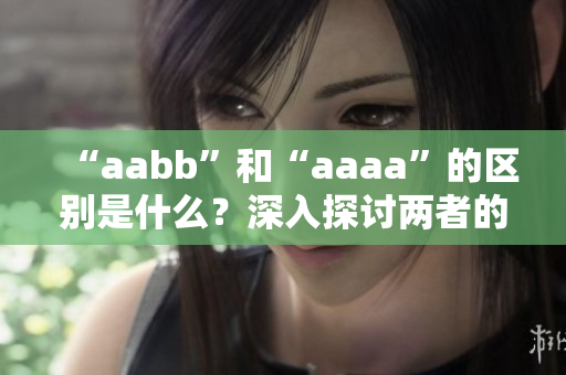 “aabb”和“aaaa”的区别是什么？深入探讨两者的差异