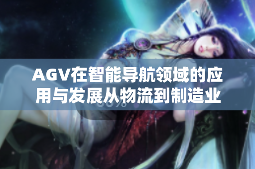 AGV在智能导航领域的应用与发展从物流到制造业