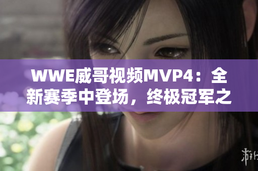 WWE威哥视频MVP4：全新赛季中登场，终极冠军之路启程！