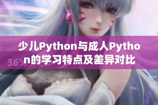 少儿Python与成人Python的学习特点及差异对比