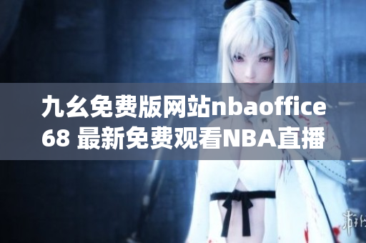 九幺免费版网站nbaoffice68 最新免费观看NBA直播平台(1)