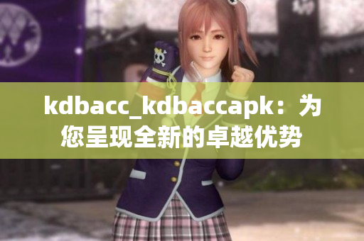 kdbacc_kdbaccapk：为您呈现全新的卓越优势