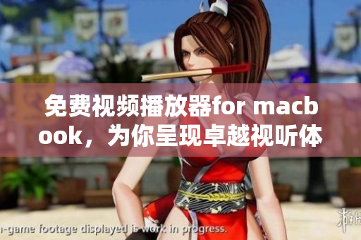 免费视频播放器for macbook，为你呈现卓越视听体验