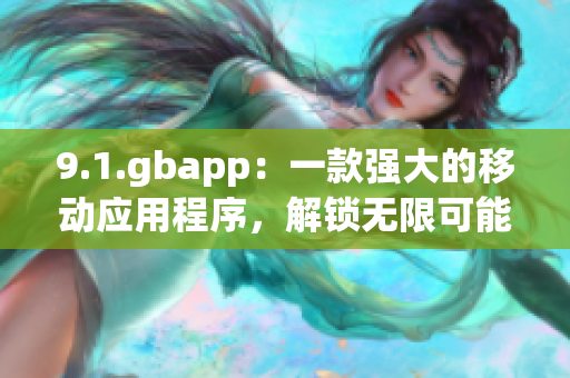 9.1.gbapp：一款强大的移动应用程序，解锁无限可能(1)