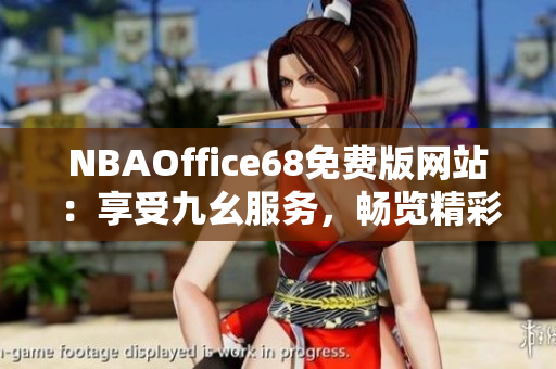 NBAOffice68免费版网站：享受九幺服务，畅览精彩NBA赛事