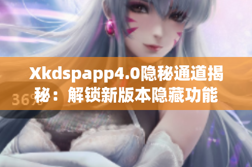 Xkdspapp4.0隐秘通道揭秘：解锁新版本隐藏功能