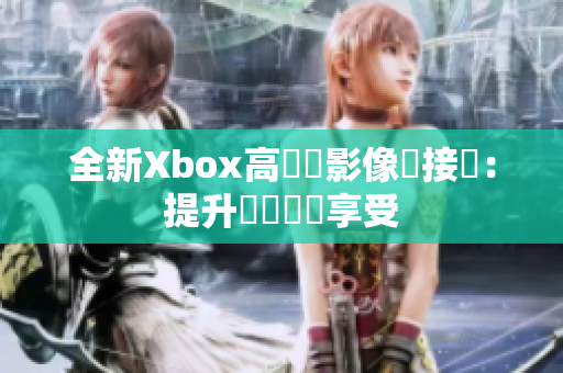 全新Xbox高畫質影像連接線：提升遊戲視覺享受