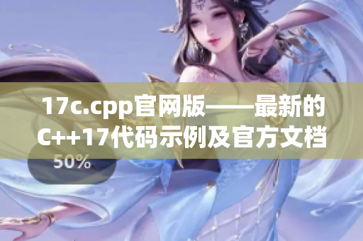 17c.cpp官网版——最新的C++17代码示例及官方文档