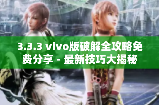 3.3.3 vivo版破解全攻略免费分享 - 最新技巧大揭秘