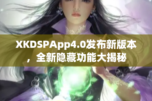 XKDSPApp4.0发布新版本，全新隐藏功能大揭秘