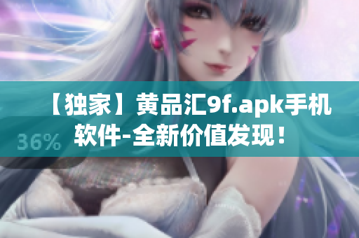 【独家】黄品汇9f.apk手机软件-全新价值发现！