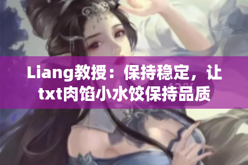 Liang教授：保持稳定，让txt肉馅小水饺保持品质