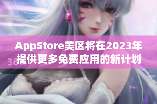 AppStore美区将在2023年提供更多免费应用的新计划