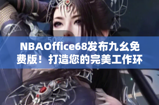 NBAOffice68发布九幺免费版！打造您的完美工作环境