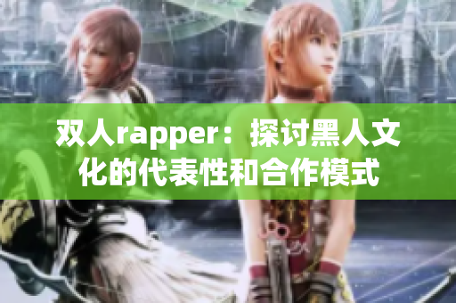 双人rapper：探讨黑人文化的代表性和合作模式