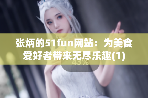 张炳的51fun网站：为美食爱好者带来无尽乐趣(1)