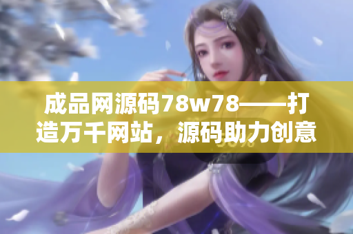 成品网源码78w78——打造万千网站，源码助力创意编程！