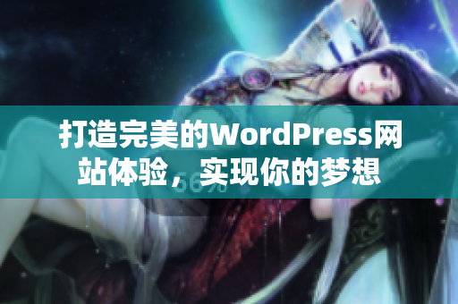 打造完美的WordPress网站体验，实现你的梦想