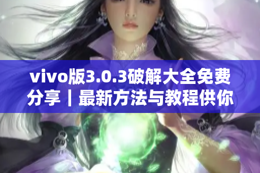 vivo版3.0.3破解大全免费分享｜最新方法与教程供你选择