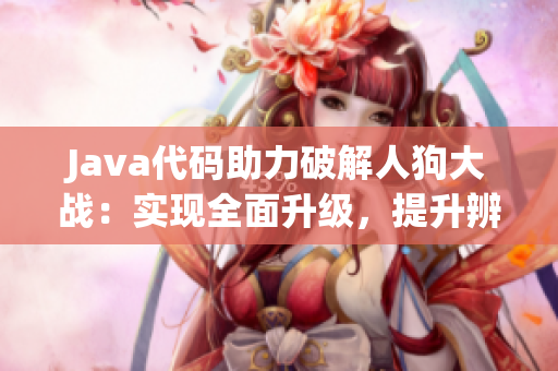 Java代码助力破解人狗大战：实现全面升级，提升辨识度。