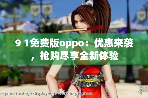 9 1免费版oppo：优惠来袭，抢购尽享全新体验