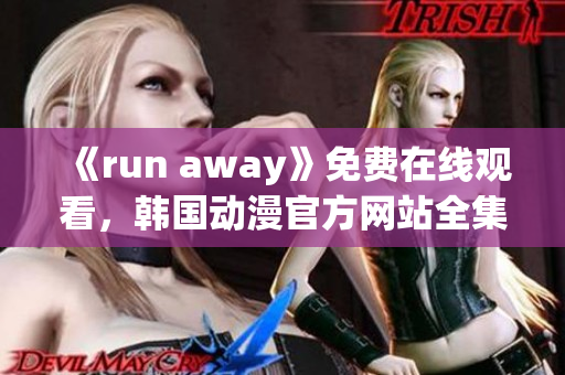 《run away》免费在线观看，韩国动漫官方网站全集更新