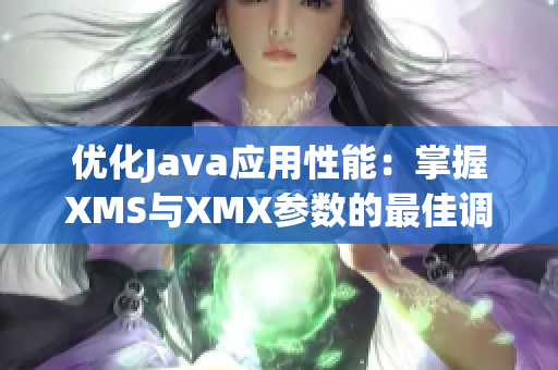 优化Java应用性能：掌握XMS与XMX参数的最佳调整方案