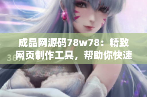 成品网源码78w78：精致网页制作工具，帮助你快速创建网站(1)