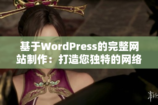 基于WordPress的完整网站制作：打造您独特的网络品牌