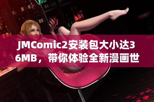 JMComic2安装包大小达36MB，带你体验全新漫画世界