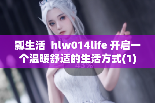 瓢生活  hlw014life 开启一个温暖舒适的生活方式(1)