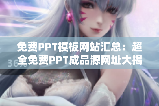 免费PPT模板网站汇总：超全免费PPT成品源网址大揭秘