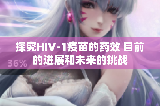 探究HIV-1疫苗的药效 目前的进展和未来的挑战