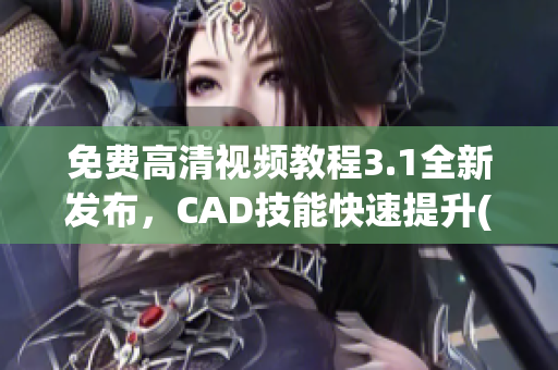 免费高清视频教程3.1全新发布，CAD技能快速提升(1)