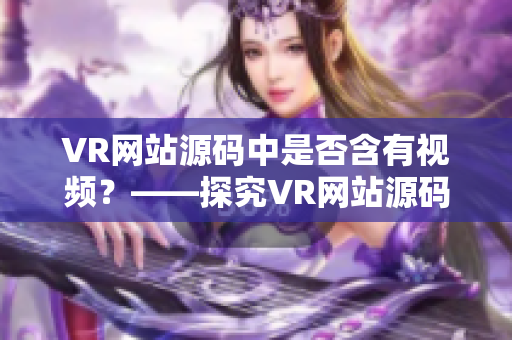 VR网站源码中是否含有视频？——探究VR网站源码中的视觉元素