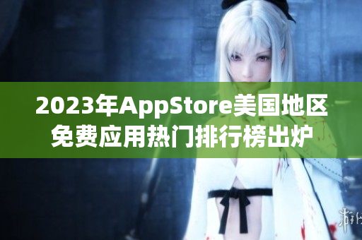 2023年AppStore美国地区免费应用热门排行榜出炉