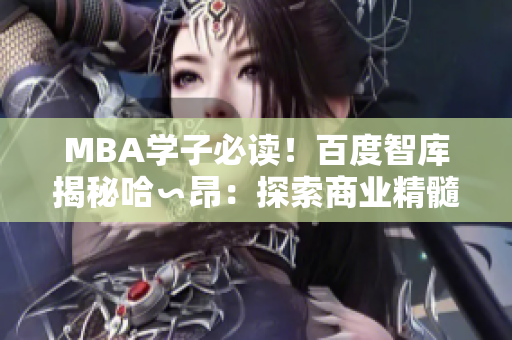 MBA学子必读！百度智库揭秘哈∽昂：探索商业精髓