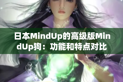 日本MindUp的高级版MindUp狗：功能和特点对比