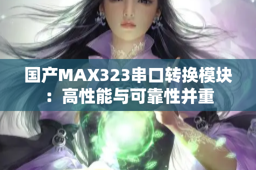 国产MAX323串口转换模块：高性能与可靠性并重