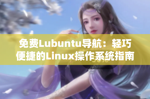 免费Lubuntu导航：轻巧便捷的Linux操作系统指南