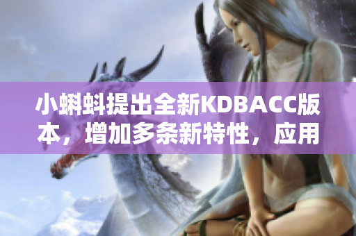 小蝌蚪提出全新KDBACC版本，增加多条新特性，应用更加方便简单