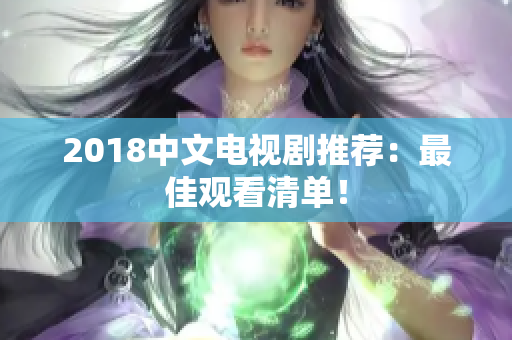 2018中文电视剧推荐：最佳观看清单！