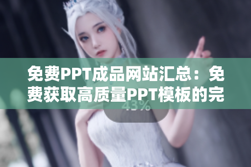 免费PPT成品网站汇总：免费获取高质量PPT模板的完整指南