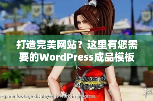 打造完美网站？这里有您需要的WordPress成品模板!