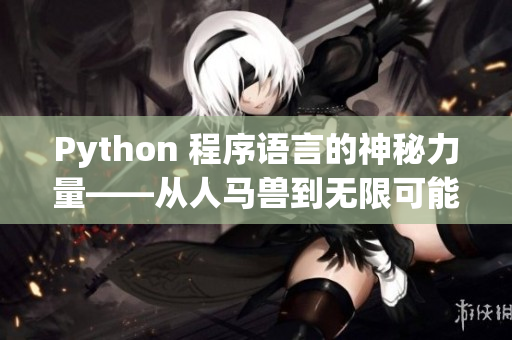 Python 程序语言的神秘力量——从人马兽到无限可能